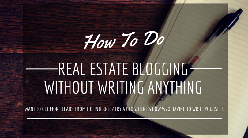 HOW TO WRITE REAL ESTATE BLOGS WITHOUT WRITING