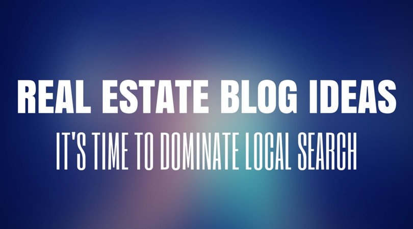 Real Estate Blog Ideas And Topics To Dominate Local Search
