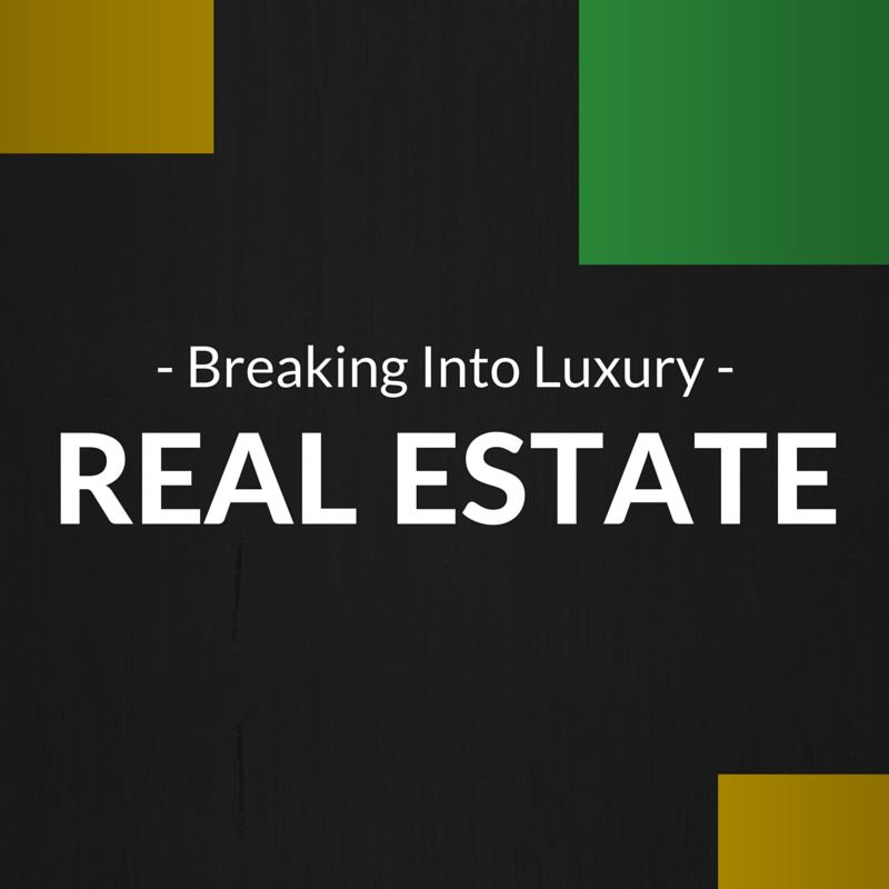 how to break into luxury real estate