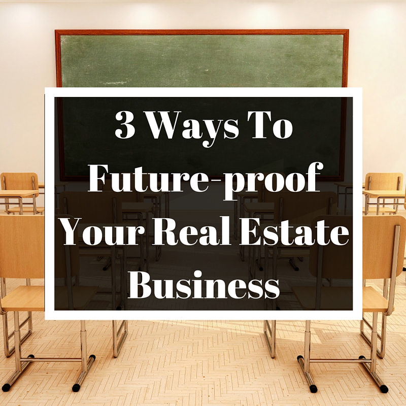 3 Ways To Future Proof Your Real Estate Business