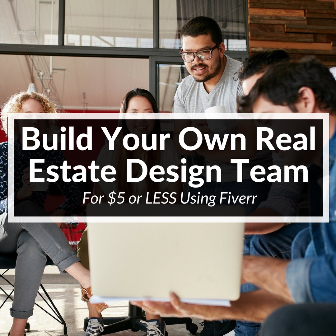 How to Build Your Own Real Estate Design Team Today For $5 or LESS Using Fiverr