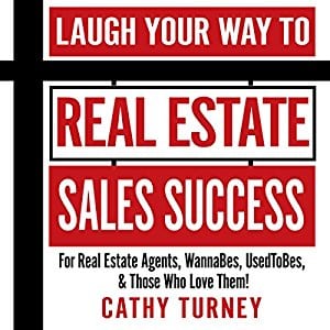 Laugh Your Way to Real Estate Sales Success: For Real Estate Agents, WannaBes, UsedToBes, & Those Who Love Them!
