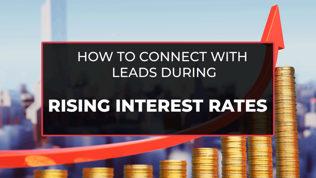 hOW TO CONNECT WITH LEADS DURING RISING INTEREST RATES FOR HOME BUYERS